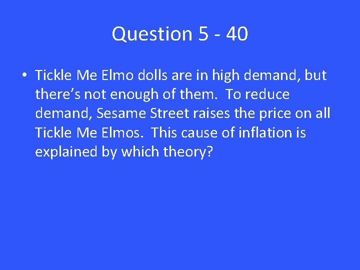 Question 5 - 40 • Tickle Me Elmo dolls are in high demand, but