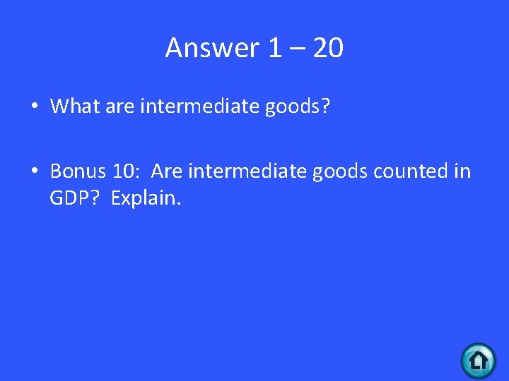 Answer 1 – 20 • What are intermediate goods? • Bonus 10: Are intermediate