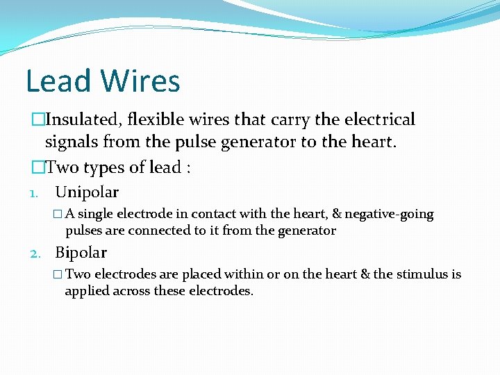 Lead Wires �Insulated, flexible wires that carry the electrical signals from the pulse generator
