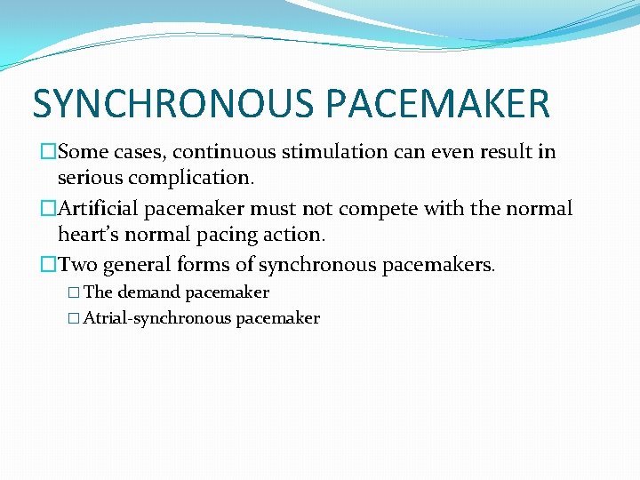 SYNCHRONOUS PACEMAKER �Some cases, continuous stimulation can even result in serious complication. �Artificial pacemaker