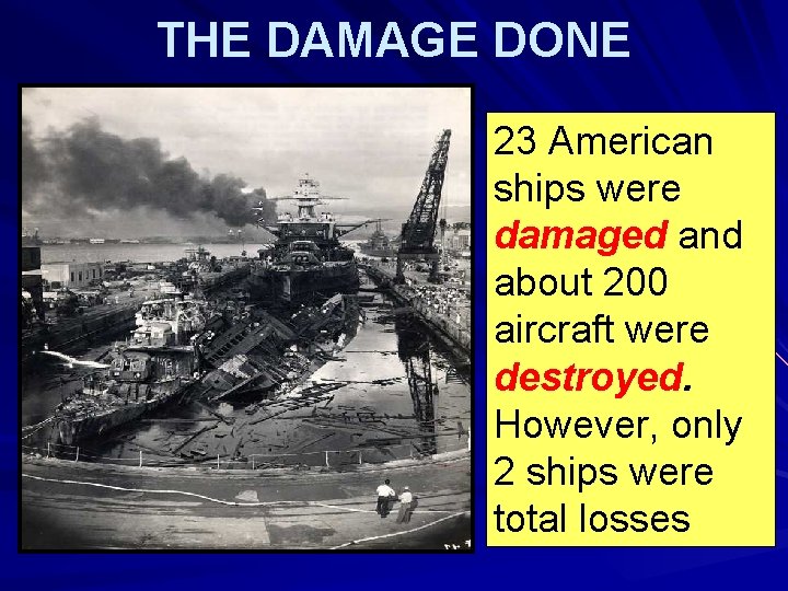 THE DAMAGE DONE 23 American ships were damaged and about 200 aircraft were destroyed.