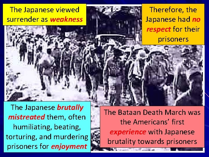 The Japanese viewed surrender as weakness The Japanese brutally mistreated them, often humiliating, beating,