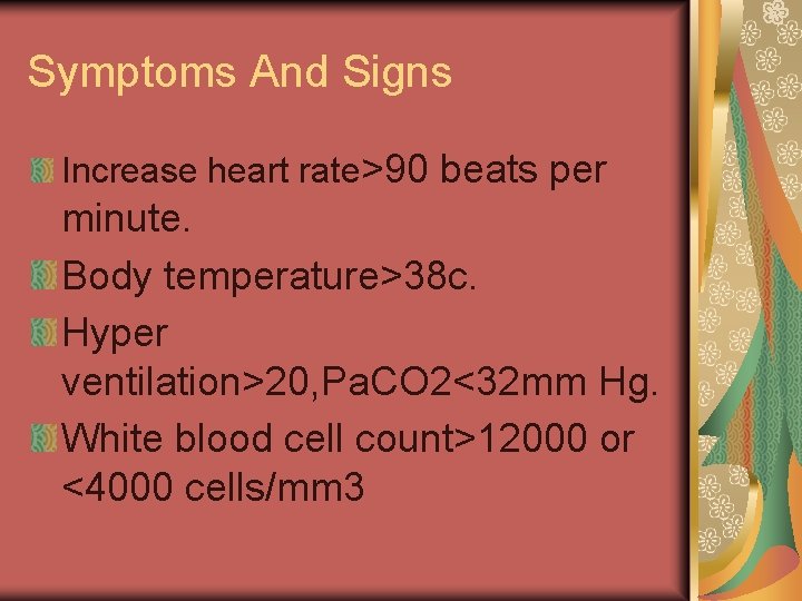 Symptoms And Signs Increase heart rate>90 beats per minute. Body temperature>38 c. Hyper ventilation>20,