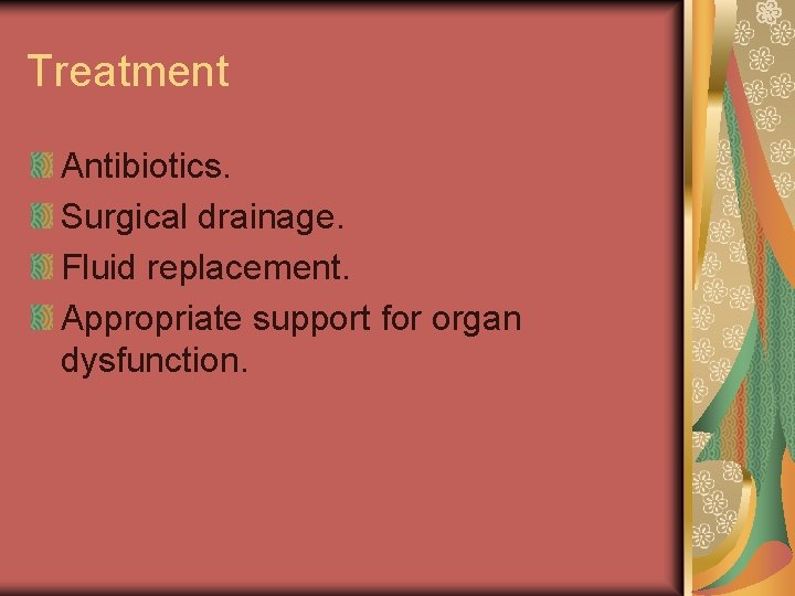 Treatment Antibiotics. Surgical drainage. Fluid replacement. Appropriate support for organ dysfunction. 