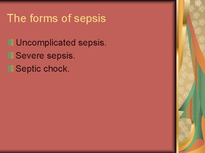 The forms of sepsis Uncomplicated sepsis. Severe sepsis. Septic chock. 