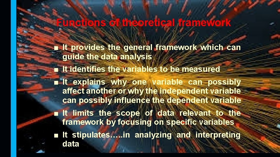 Functions of theoretical framework ■ It provides the general framework which can guide the