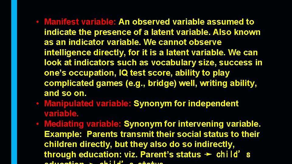  • Manifest variable: An observed variable assumed to indicate the presence of a