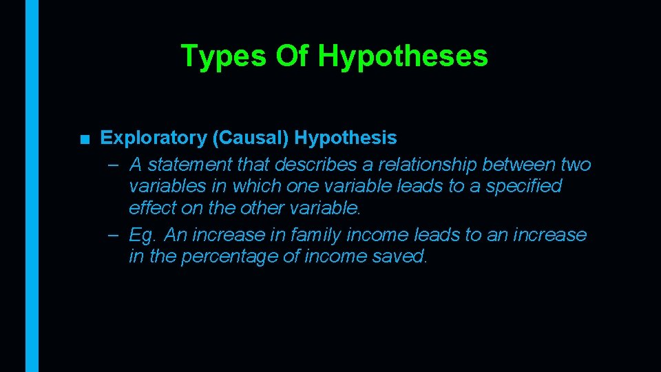 Types Of Hypotheses ■ Exploratory (Causal) Hypothesis – A statement that describes a relationship