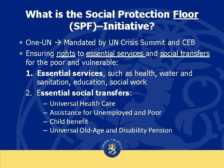 What is the Social Protection Floor (SPF)–Initiative? • One-UN Mandated by UN Crisis Summit