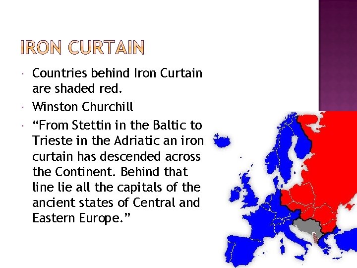  Countries behind Iron Curtain are shaded red. Winston Churchill “From Stettin in the