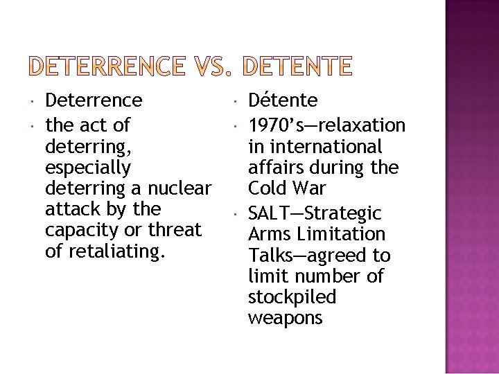  Deterrence the act of deterring, especially deterring a nuclear attack by the capacity