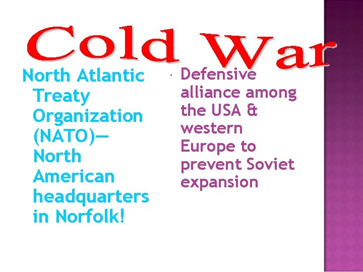 North Atlantic Treaty Organization (NATO)— North American headquarters in Norfolk! Defensive alliance among the