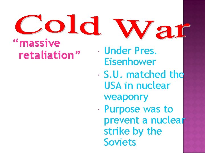 “massive retaliation” Under Pres. Eisenhower S. U. matched the USA in nuclear weaponry Purpose