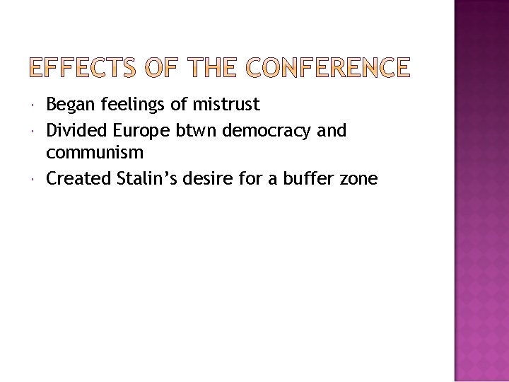 Began feelings of mistrust Divided Europe btwn democracy and communism Created Stalin’s desire
