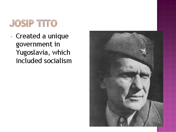  Created a unique government in Yugoslavia, which included socialism 