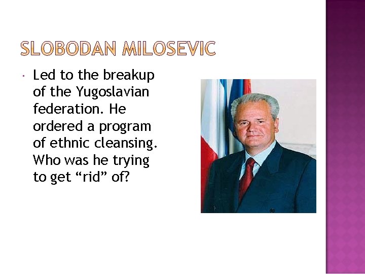  Led to the breakup of the Yugoslavian federation. He ordered a program of