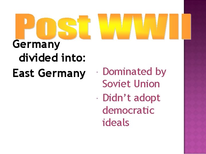 Germany divided into: East Germany Dominated by Soviet Union Didn’t adopt democratic ideals 