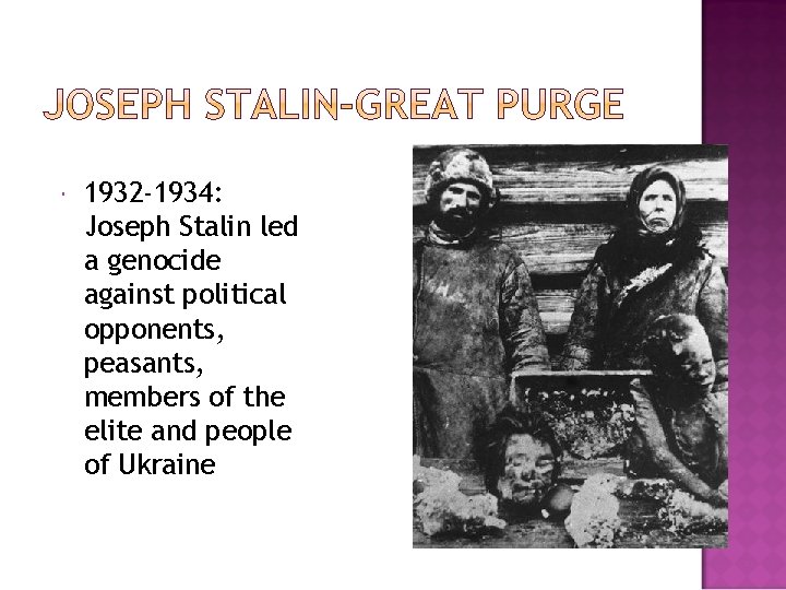  1932 -1934: Joseph Stalin led a genocide against political opponents, peasants, members of