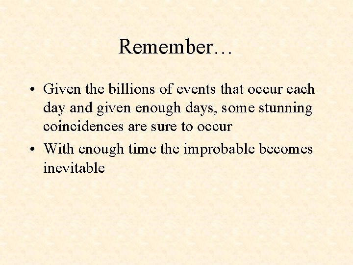 Remember… • Given the billions of events that occur each day and given enough