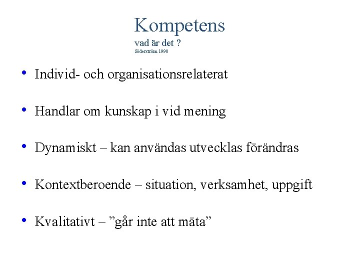 Kompetens vad är det ? Söderström 1990 • Individ- och organisationsrelaterat • Handlar om