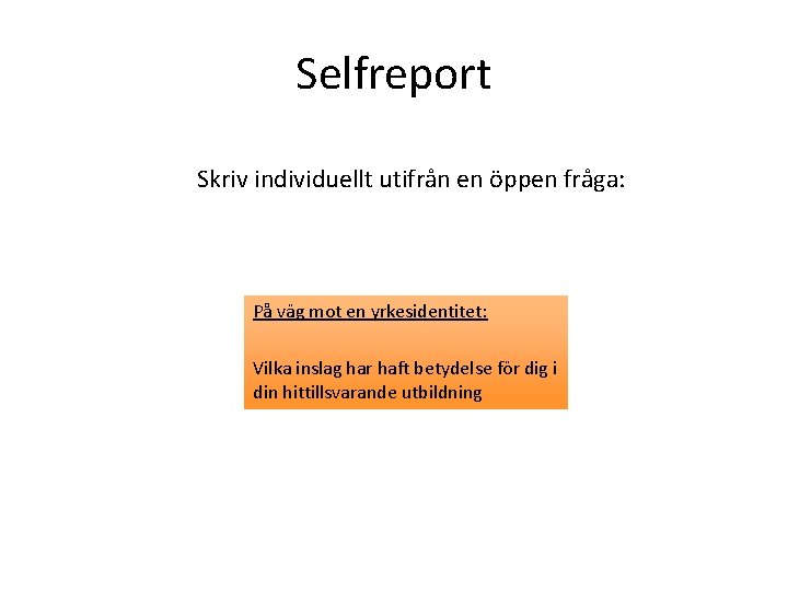 Selfreport Skriv individuellt utifrån en öppen fråga: På väg mot en yrkesidentitet: Vilka inslag