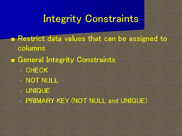 Integrity Constraints n n Restrict data values that can be assigned to columns General Integrity Constraints n n Restrict data values that can be assigned to columns General