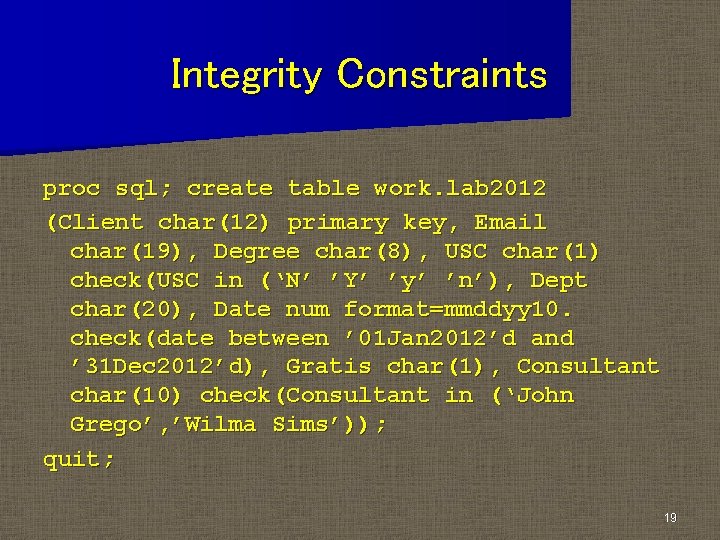 Integrity Constraints proc sql; create table work. lab 2012 (Client char(12) primary key, Email Integrity Constraints proc sql; create table work. lab 2012 (Client char(12) primary key, Email