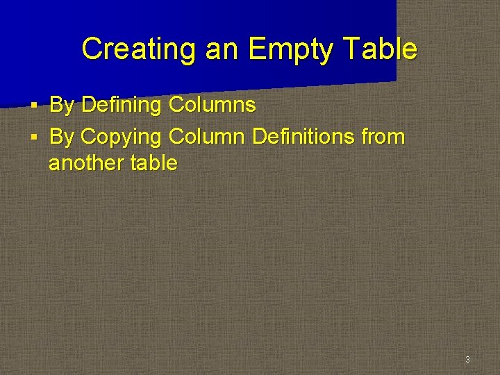 Creating an Empty Table By Defining Columns § By Copying Column Definitions from another Creating an Empty Table By Defining Columns § By Copying Column Definitions from another