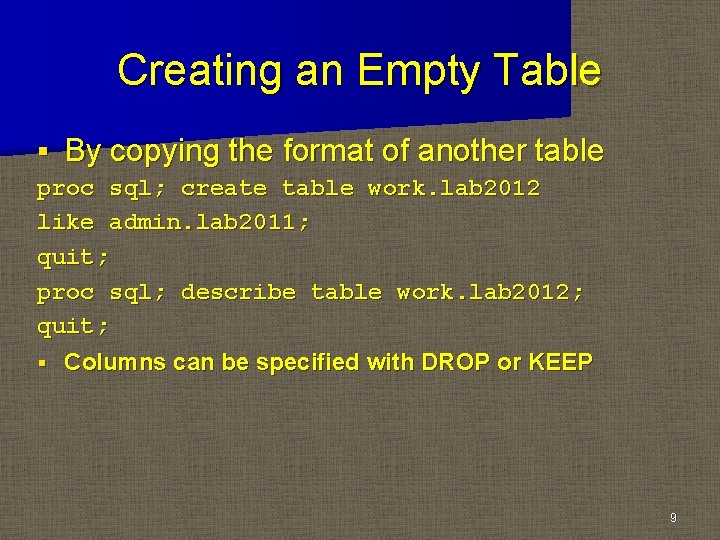 Creating an Empty Table § By copying the format of another table proc sql; Creating an Empty Table § By copying the format of another table proc sql;