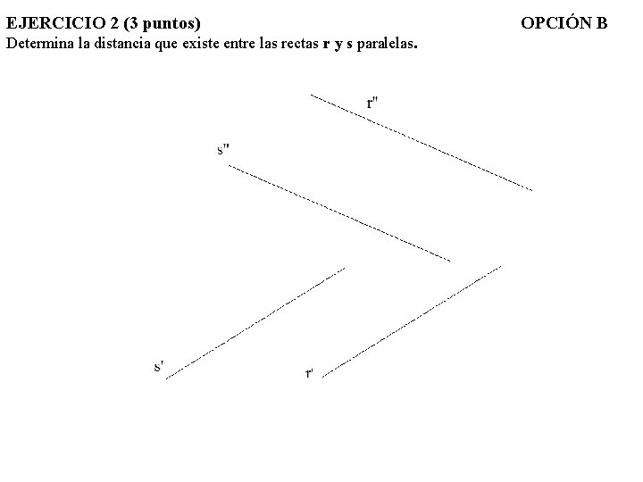 EJERCICIO 2 (3 puntos) Determina la distancia que existe entre las rectas r y