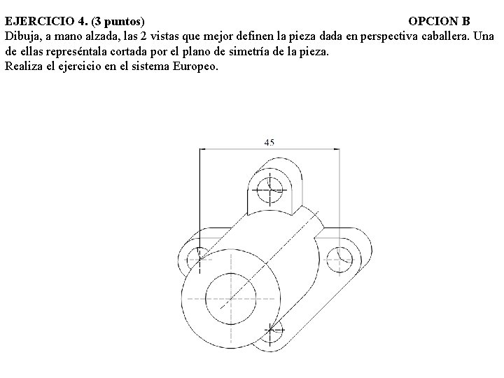 EJERCICIO 4. (3 puntos) OPCION B Dibuja, a mano alzada, las 2 vistas que