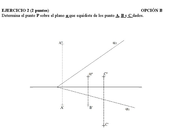 EJERCICIO 2 (2 puntos) OPCIÓN B Determina el punto P sobre el plano α