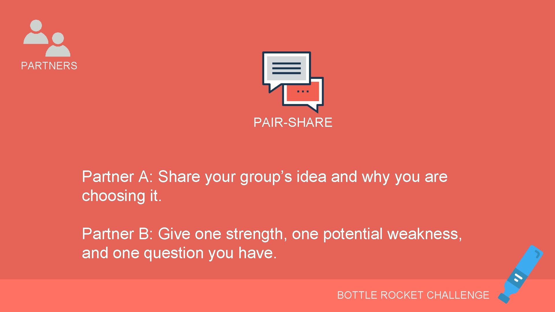 PARTNERS PAIR-SHARE Partner A: Share your group’s idea and why you are choosing it.