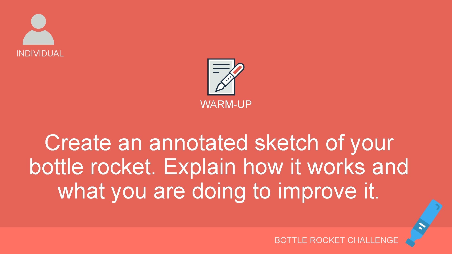 INDIVIDUAL WARM-UP Create an annotated sketch of your bottle rocket. Explain how it works