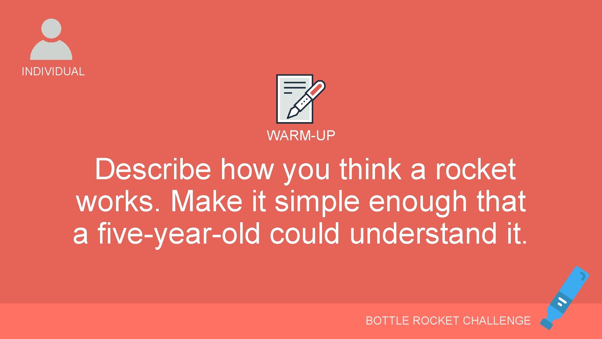 INDIVIDUAL WARM-UP Describe how you think a rocket works. Make it simple enough that