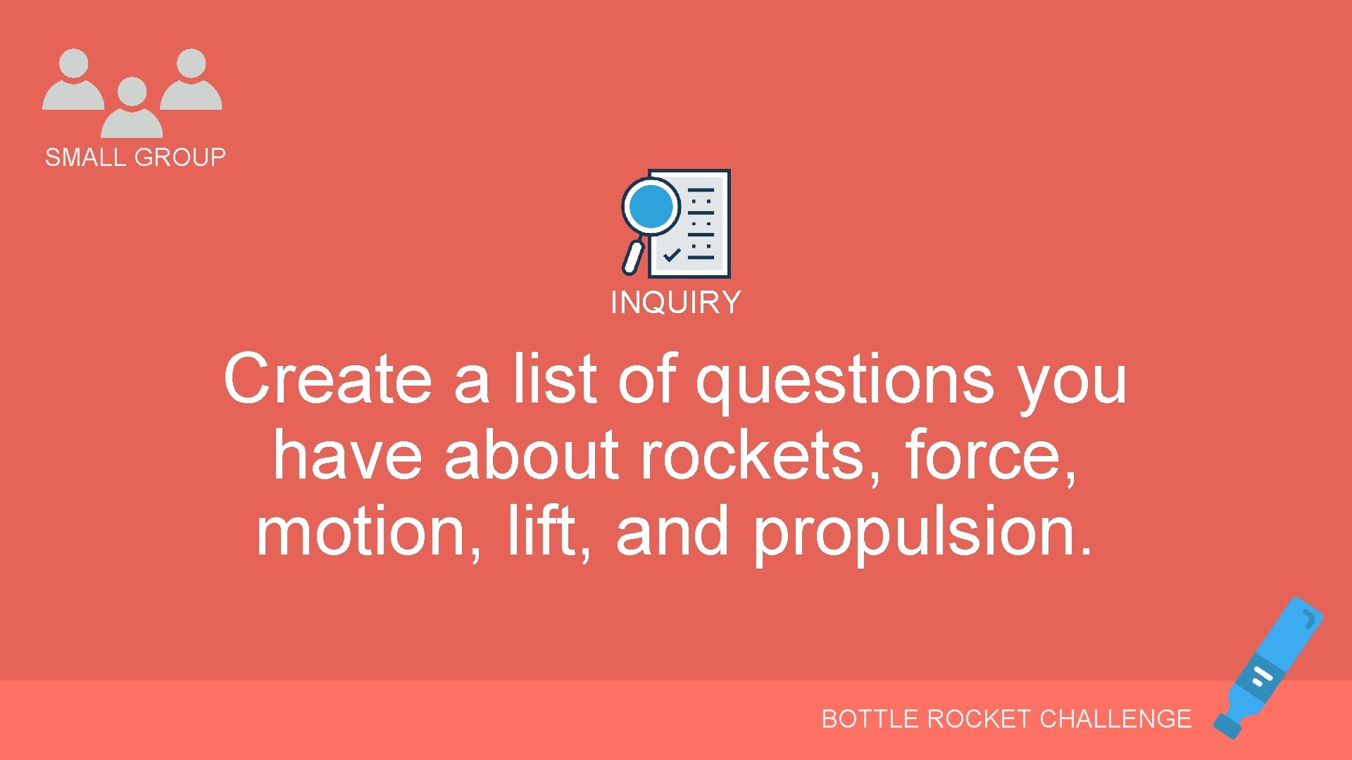 SMALL GROUP INQUIRY Create a list of questions you have about rockets, force, motion,