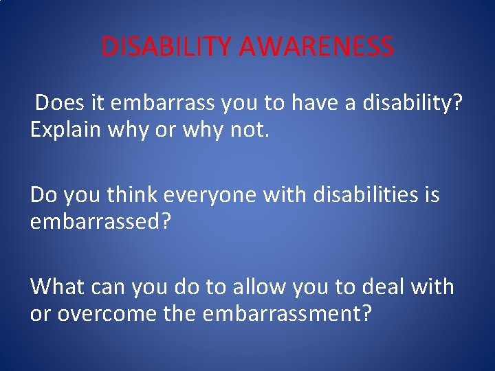 DISABILITY AWARENESS Does it embarrass you to have a disability? Explain why or why