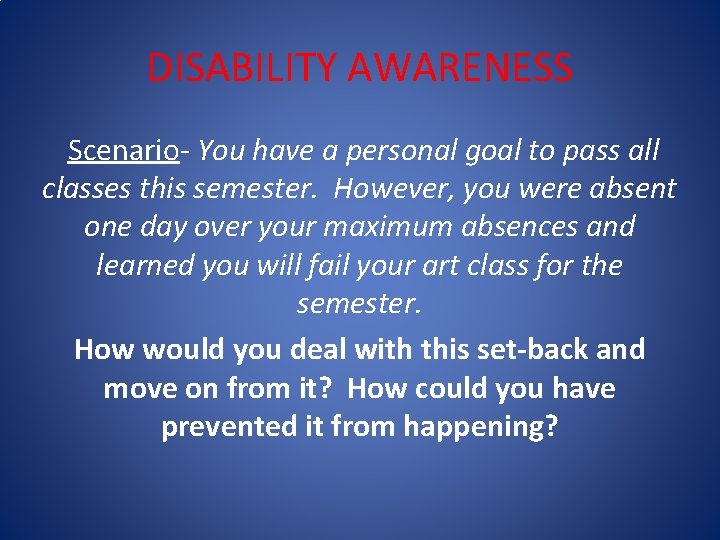 DISABILITY AWARENESS Scenario- You have a personal goal to pass all classes this semester.
