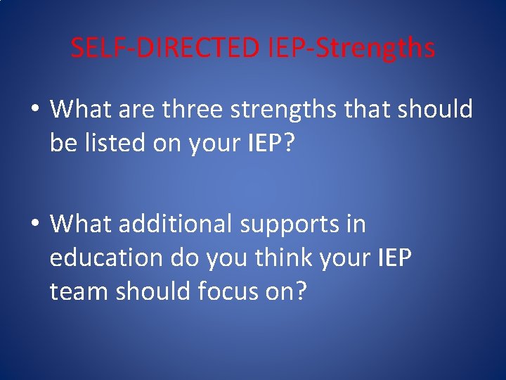 SELF-DIRECTED IEP-Strengths • What are three strengths that should be listed on your IEP?