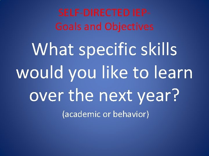 SELF-DIRECTED IEPGoals and Objectives What specific skills would you like to learn over the