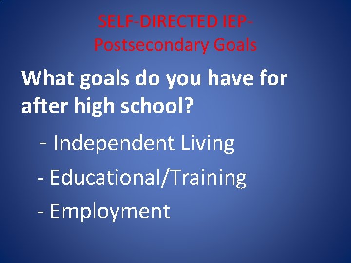 SELF-DIRECTED IEPPostsecondary Goals What goals do you have for after high school? - Independent