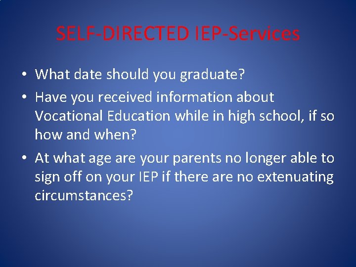 SELF-DIRECTED IEP-Services • What date should you graduate? • Have you received information about