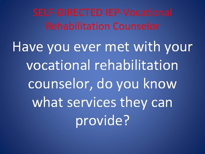 SELF-DIRECTED IEP-Vocational Rehabilitation Counselor Have you ever met with your vocational rehabilitation counselor, do