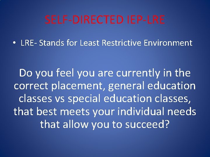SELF-DIRECTED IEP-LRE • LRE- Stands for Least Restrictive Environment Do you feel you are