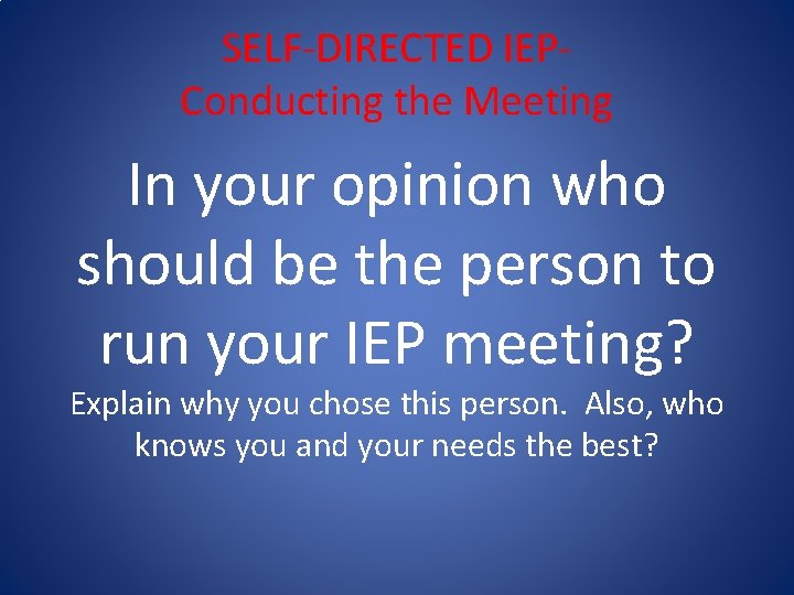 SELF-DIRECTED IEPConducting the Meeting In your opinion who should be the person to run