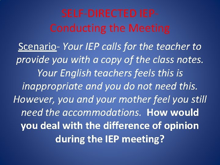 SELF-DIRECTED IEPConducting the Meeting Scenario- Your IEP calls for the teacher to provide you