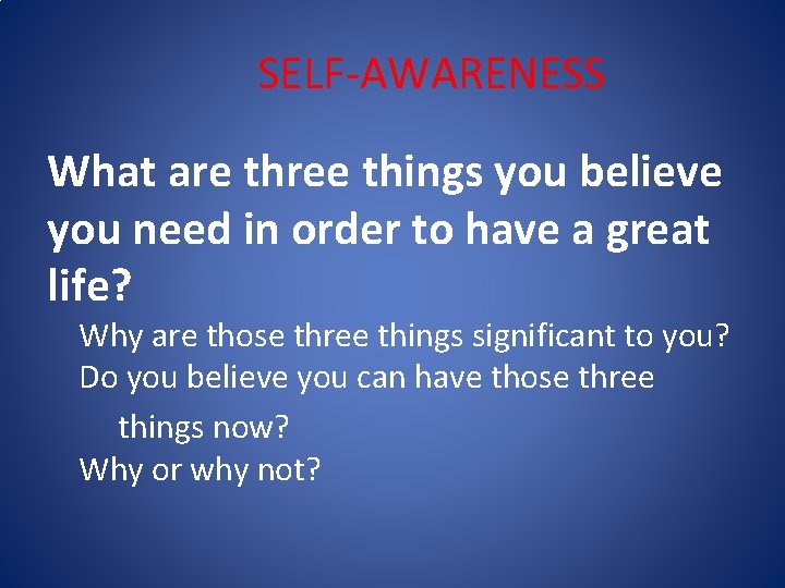 SELF-AWARENESS What are three things you believe you need in order to have a