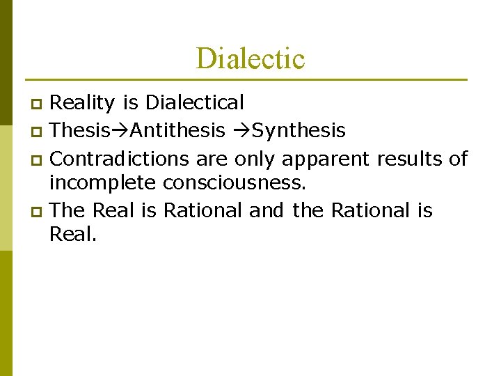 Dialectic Reality is Dialectical p Thesis Antithesis Synthesis p Contradictions are only apparent results