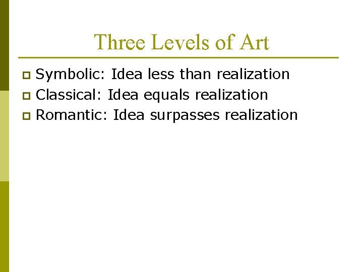 Three Levels of Art Symbolic: Idea less than realization p Classical: Idea equals realization