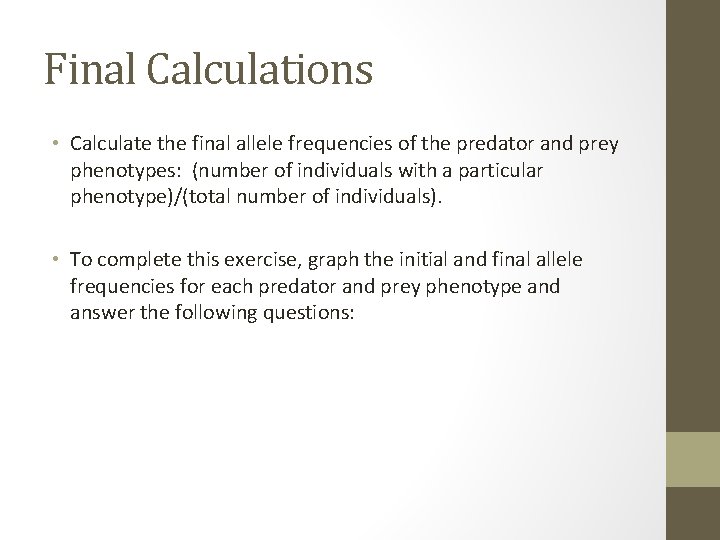 Final Calculations • Calculate the final allele frequencies of the predator and prey phenotypes: Final Calculations • Calculate the final allele frequencies of the predator and prey phenotypes: